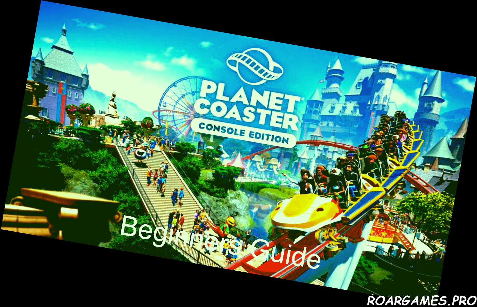 Planet Coaster Console Beginners Guide
